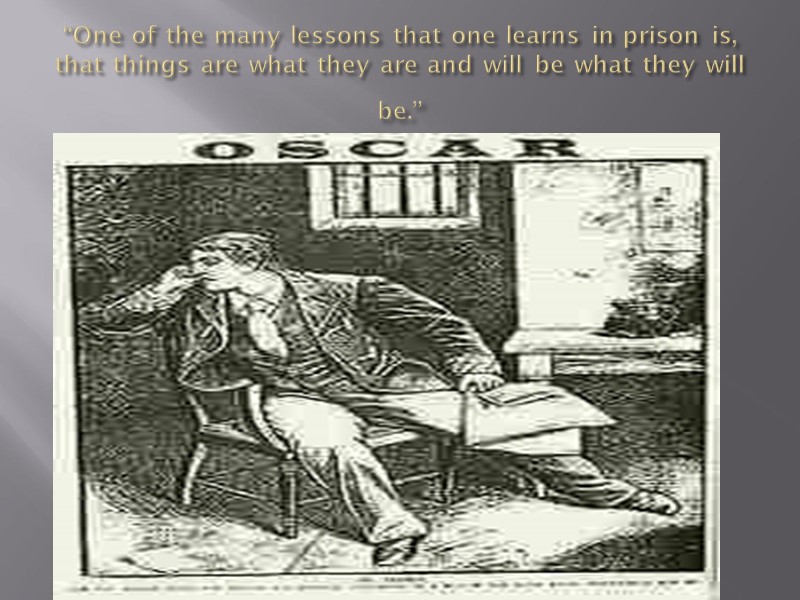 “One of the many lessons that one learns in prison is, that things are